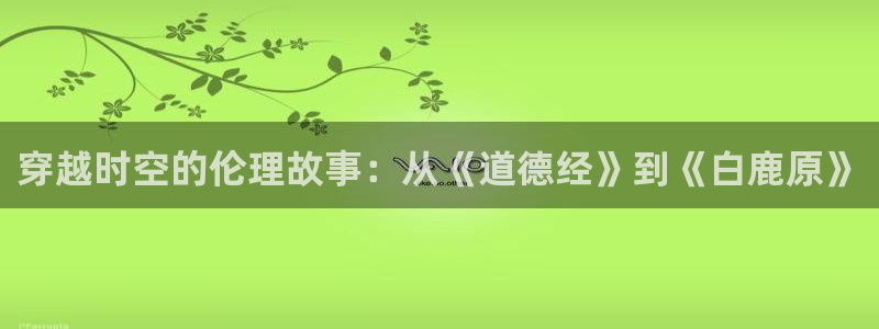 久久动漫黄：穿越时空的伦理故事：从《道德经》到《白鹿原》