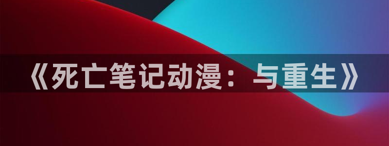久久久动漫精品：《死亡笔记动漫：与重生》